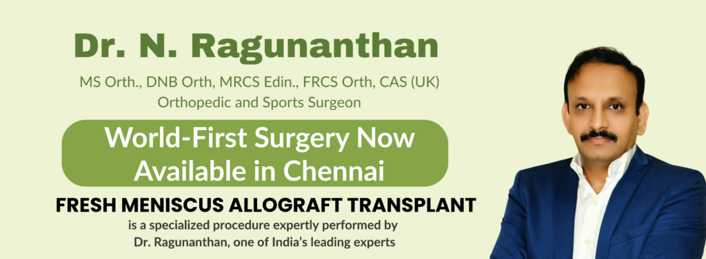 Meniscus Allograft Transplant is a specialized procedure expertly performed by Dr. Ragunanthan, one of India’s leading experts (4)